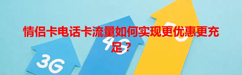 情侣卡电话卡流量如何实现更优惠更充足？