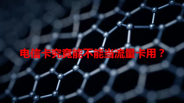 电信卡究竟能不能当流量卡用？