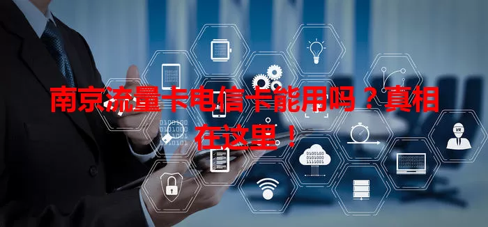 南京流量卡电信卡能用吗？真相在这里！