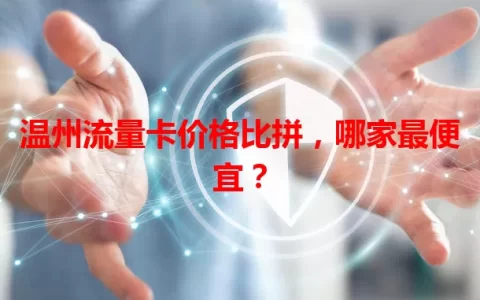 温州流量卡价格比拼，哪家最便宜？