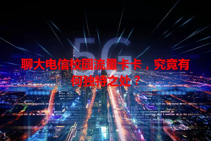 聊大电信校园流量卡卡，究竟有何独特之处？