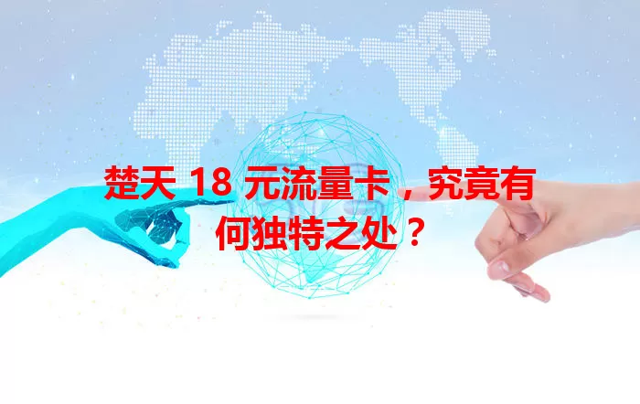 楚天 18 元流量卡，究竟有何独特之处？
