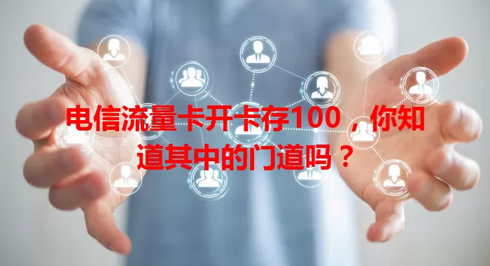 电信流量卡开卡存100，你知道其中的门道吗？