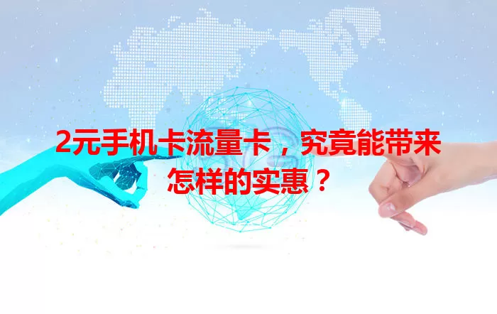 2元手机卡流量卡，究竟能带来怎样的实惠？