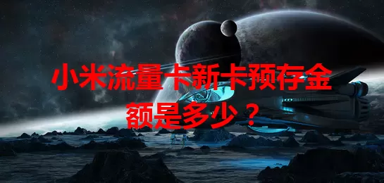 小米流量卡新卡预存金额是多少？