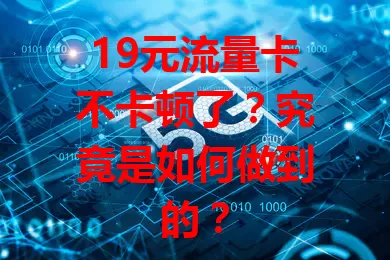 19元流量卡不卡顿了？究竟是如何做到的？