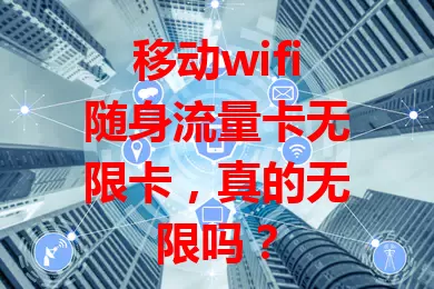 移动wifi随身流量卡无限卡，真的无限吗？