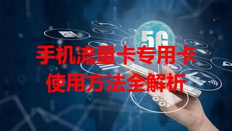 手机流量卡专用卡使用方法全解析