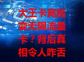 大王卡竟能变无限流量卡？背后真相令人咋舌