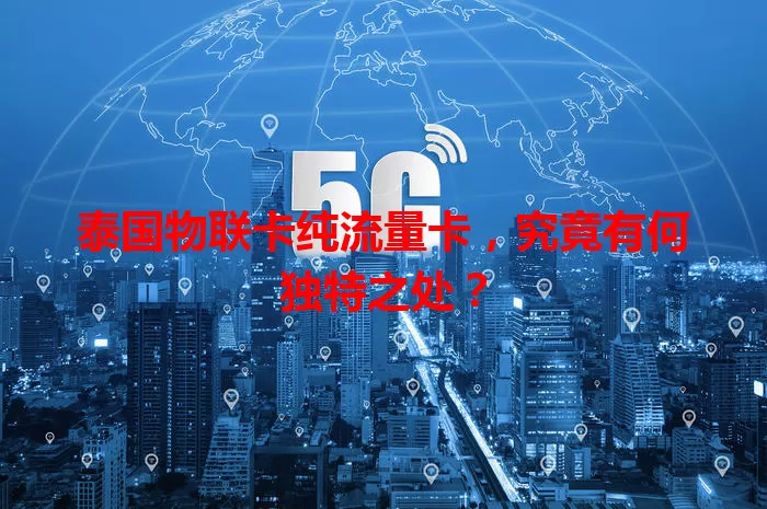 泰国物联卡纯流量卡，究竟有何独特之处？