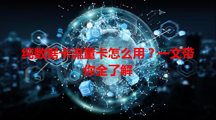 纯数据卡流量卡怎么用？一文带你全了解