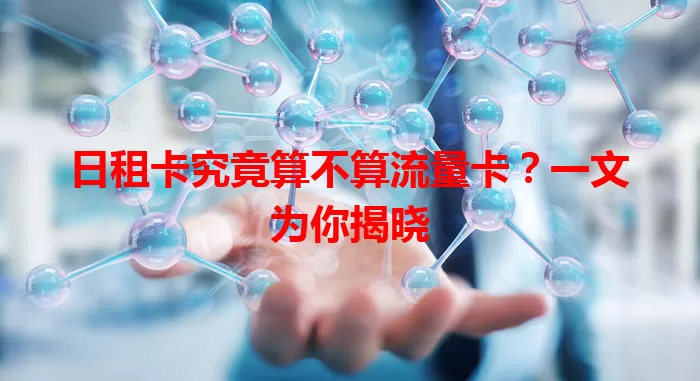 日租卡究竟算不算流量卡？一文为你揭晓