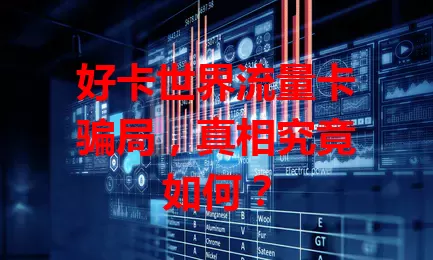 好卡世界流量卡骗局，真相究竟如何？