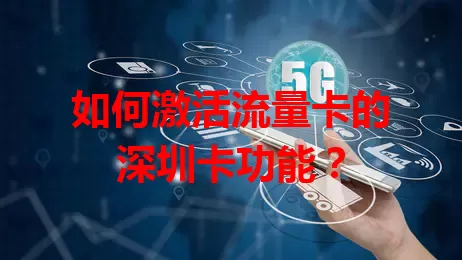 如何激活流量卡的深圳卡功能？
