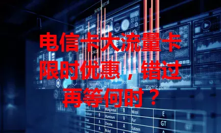 电信卡大流量卡限时优惠，错过再等何时？