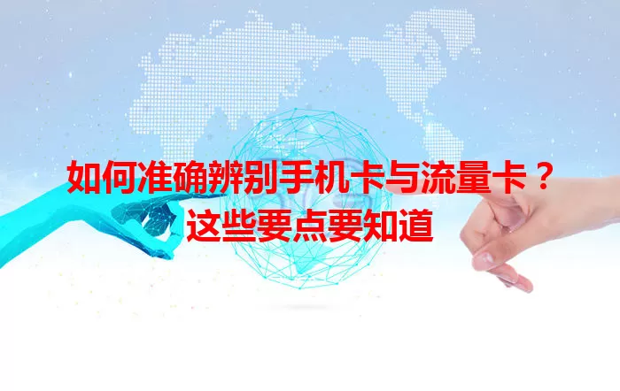 如何准确辨别手机卡与流量卡？这些要点要知道