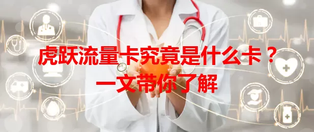 虎跃流量卡究竟是什么卡？一文带你了解
