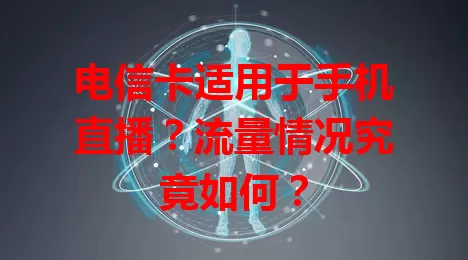 电信卡适用于手机直播？流量情况究竟如何？