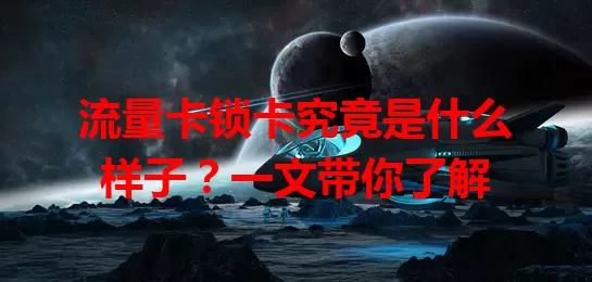 流量卡锁卡究竟是什么样子？一文带你了解