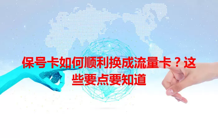 保号卡如何顺利换成流量卡？这些要点要知道