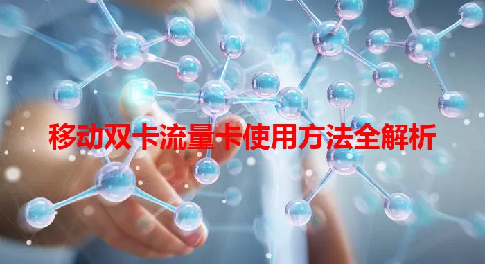 移动双卡流量卡使用方法全解析