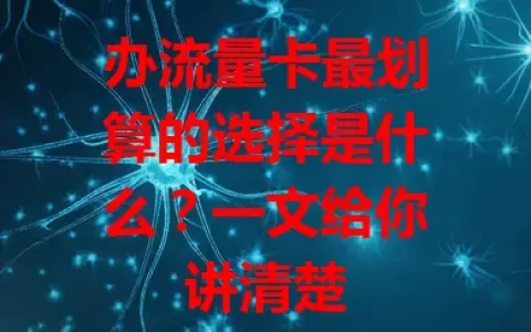 办流量卡最划算的选择是什么？一文给你讲清楚