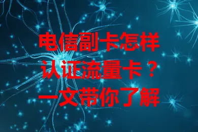 电信副卡怎样认证流量卡？一文带你了解