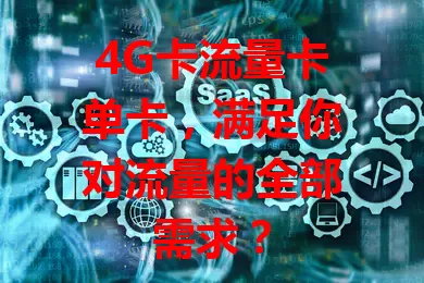 4G卡流量卡单卡，满足你对流量的全部需求？