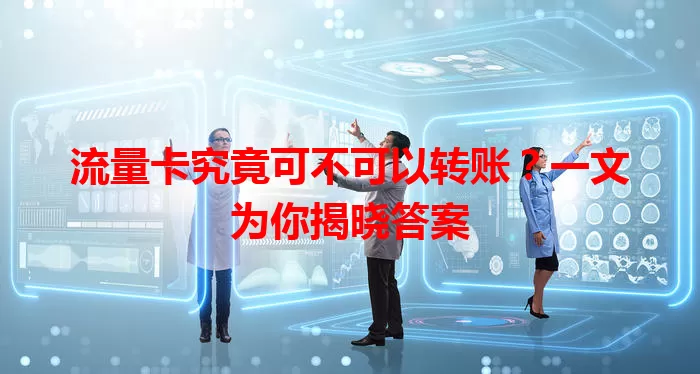 流量卡究竟可不可以转账？一文为你揭晓答案
