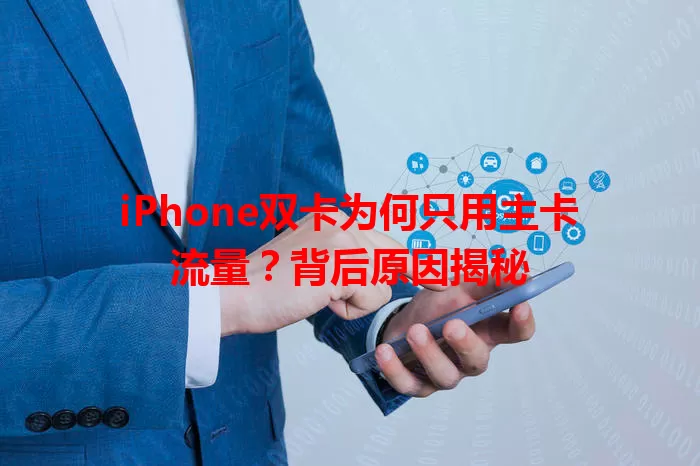 iPhone双卡为何只用主卡流量？背后原因揭秘