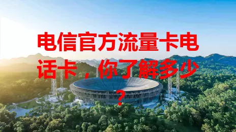 电信官方流量卡电话卡，你了解多少？