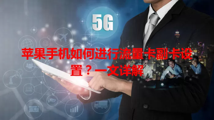 苹果手机如何进行流量卡副卡设置？一文详解