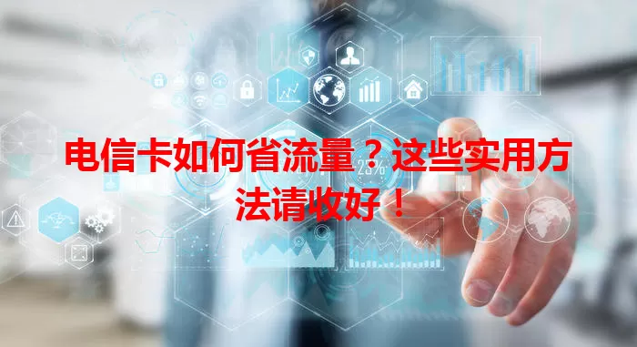 电信卡如何省流量？这些实用方法请收好！