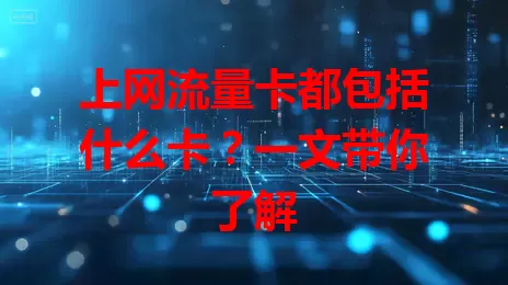 上网流量卡都包括什么卡？一文带你了解