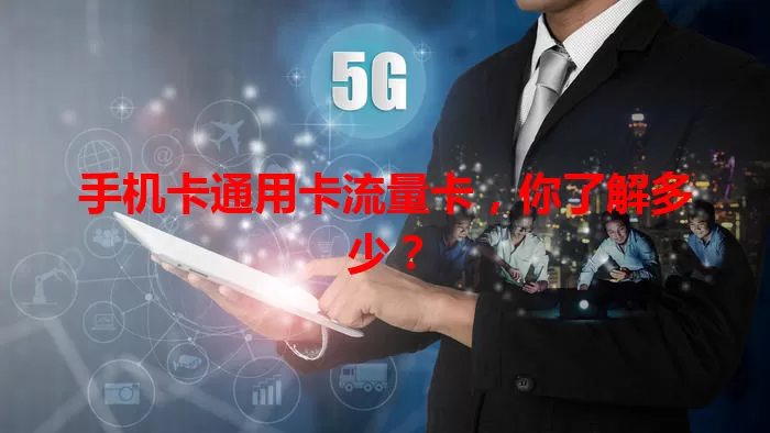 手机卡通用卡流量卡，你了解多少？