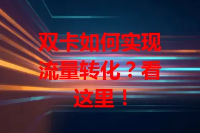 双卡如何实现流量转化？看这里！