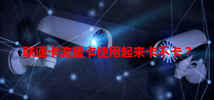 联通卡流量卡使用起来卡不卡？