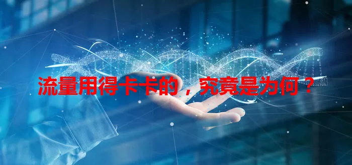 流量用得卡卡的，究竟是为何？