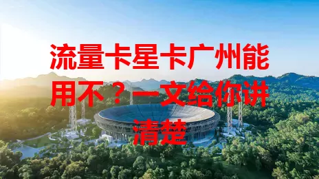 流量卡星卡广州能用不？一文给你讲清楚
