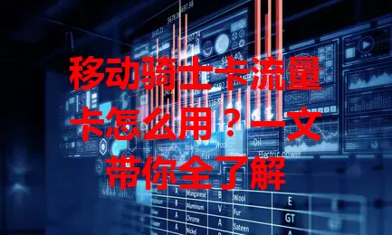 移动骑士卡流量卡怎么用？一文带你全了解