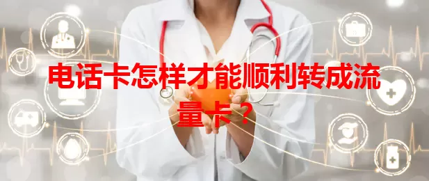 电话卡怎样才能顺利转成流量卡？