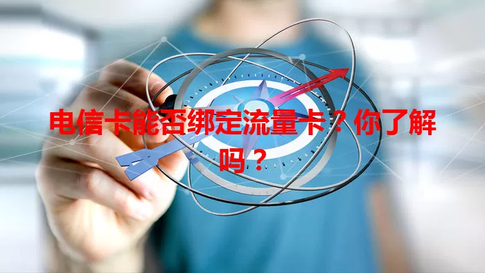 电信卡能否绑定流量卡？你了解吗？