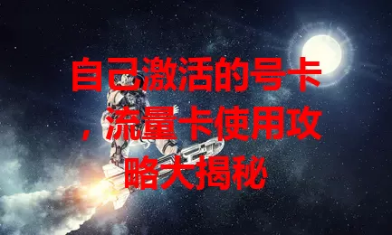 自己激活的号卡，流量卡使用攻略大揭秘