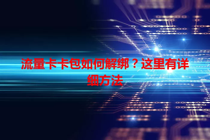 流量卡卡包如何解绑？这里有详细方法