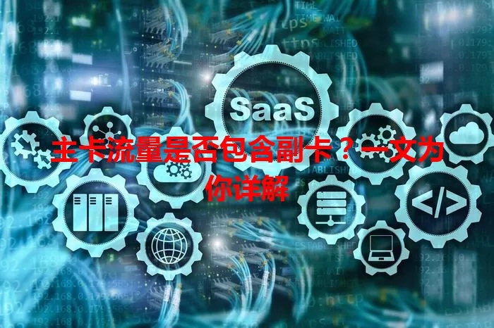 主卡流量是否包含副卡？一文为你详解