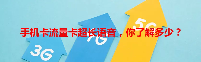 手机卡流量卡超长语音，你了解多少？