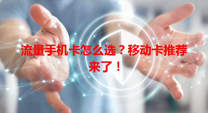 流量手机卡怎么选？移动卡推荐来了！