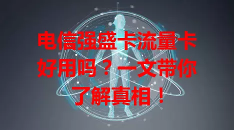电信强盛卡流量卡好用吗？一文带你了解真相！