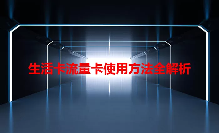 生活卡流量卡使用方法全解析