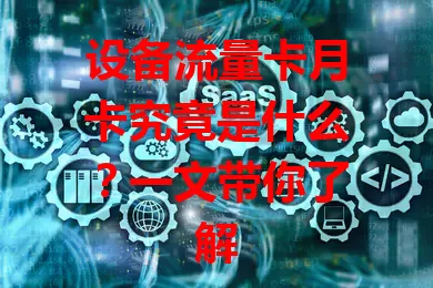 设备流量卡月卡究竟是什么？一文带你了解